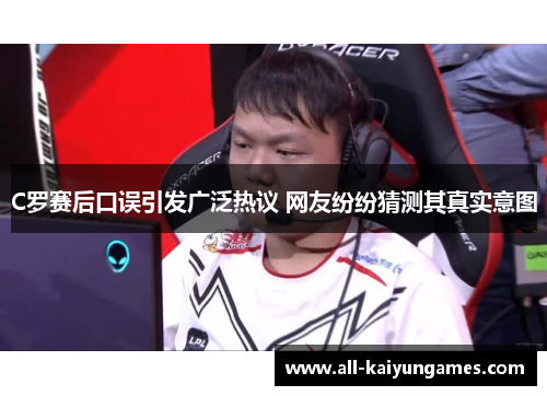C罗赛后口误引发广泛热议 网友纷纷猜测其真实意图