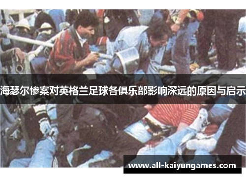海瑟尔惨案对英格兰足球各俱乐部影响深远的原因与启示